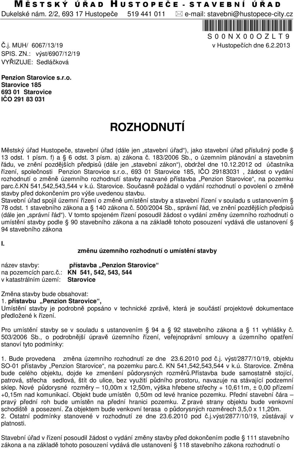 1 písm. f) a 6 odst. 3 písm. a) zákona č. 183/2006 Sb., o územním plánování a stavebním řádu, ve znění pozdějších předpisů (dále jen stavební zákon ), obdržel dne 10.12.