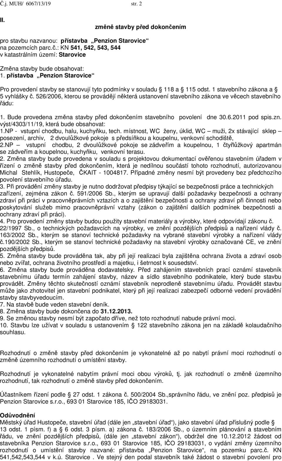 526/2006, kterou se provádějí některá ustanovení stavebního zákona ve věcech stavebního řádu: 1. Bude provedena změna stavby před dokončením stavebního povolení dne 30.6.2011 pod spis.zn.