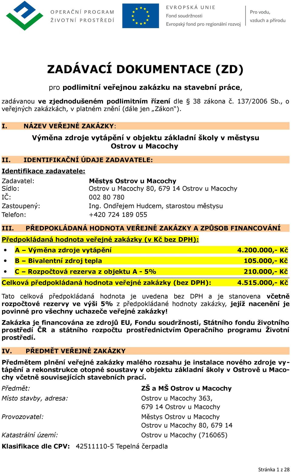 Výměna zdroje vytápění v objektu základní školy v městysu Ostrov u Macochy IDENTIFIKAČNÍ ÚDAJE ZADAVATELE: Identifikace zadavatele: Zadavatel: Městys Ostrov u Macochy Sídlo: Ostrov u Macochy 80, 679