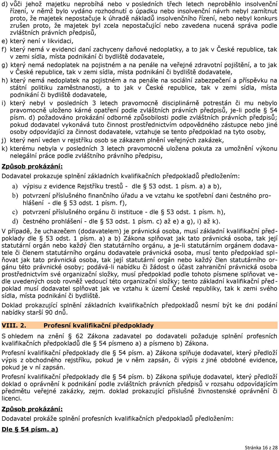 likvidaci, f) který nemá v evidenci daní zachyceny daňové nedoplatky, a to jak v České republice, tak v zemi sídla, místa podnikání či bydliště dodavatele, g) který nemá nedoplatek na pojistném a na