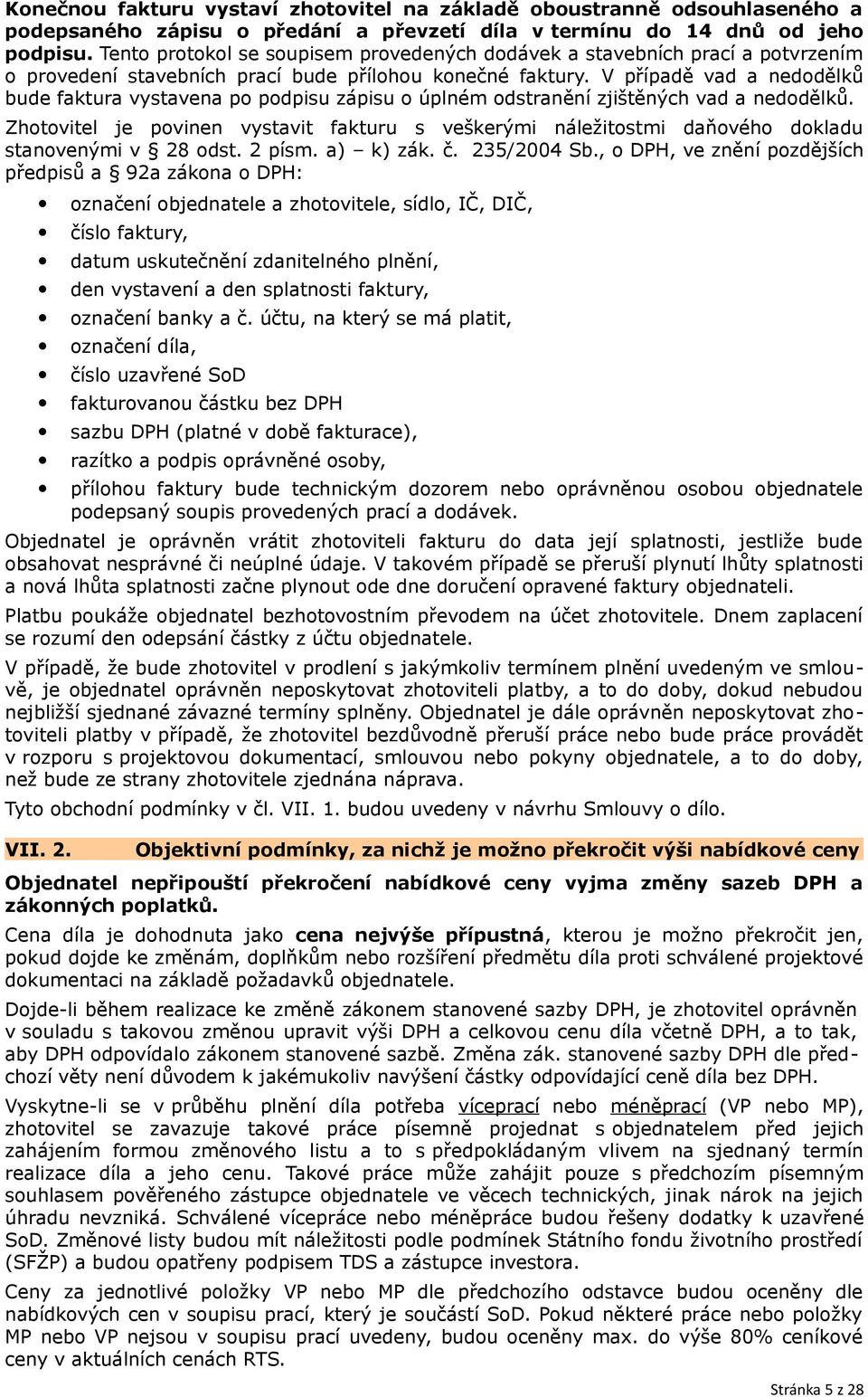 V případě vad a nedodělků bude faktura vystavena po podpisu zápisu o úplném odstranění zjištěných vad a nedodělků.