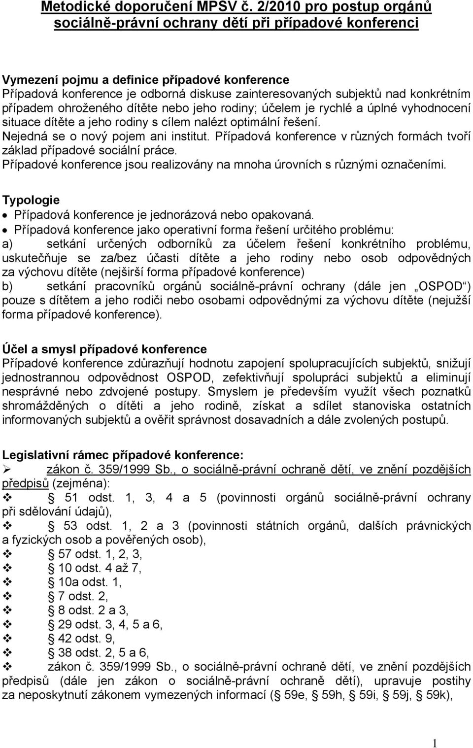 konkrétním případem ohroženého dítěte nebo jeho rodiny; účelem je rychlé a úplné vyhodnocení situace dítěte a jeho rodiny s cílem nalézt optimální řešení. Nejedná se o nový pojem ani institut.