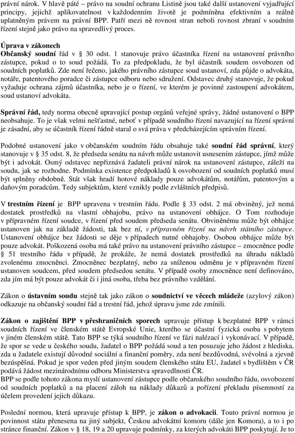 BPP. Patří mezi ně rovnost stran neboli rovnost zbraní v soudním řízení stejně jako právo na spravedlivý proces. Úprava v zákonech Občanský soudní řád v 30 odst.