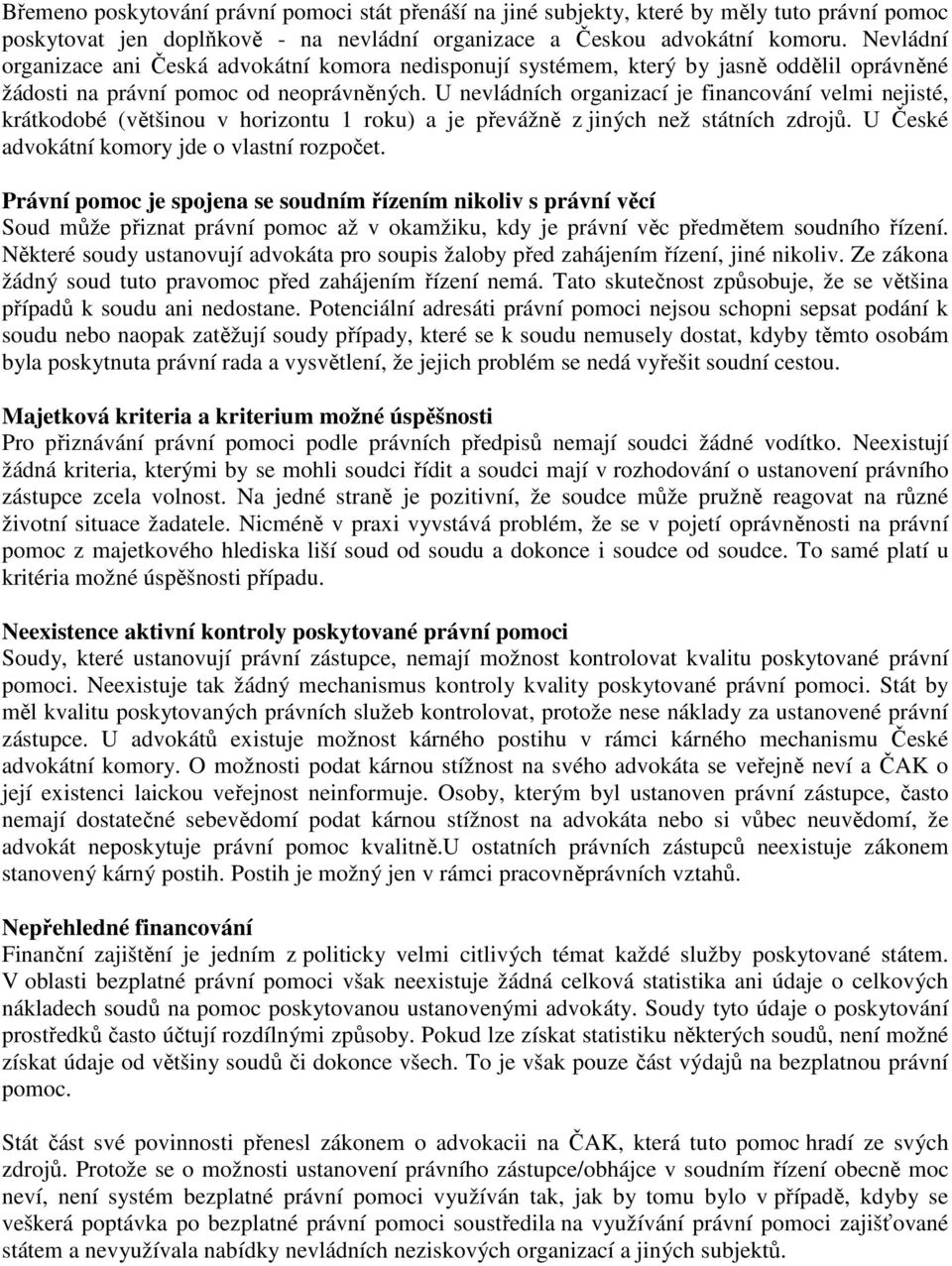 U nevládních organizací je financování velmi nejisté, krátkodobé (většinou v horizontu 1 roku) a je převážně z jiných než státních zdrojů. U České advokátní komory jde o vlastní rozpočet.