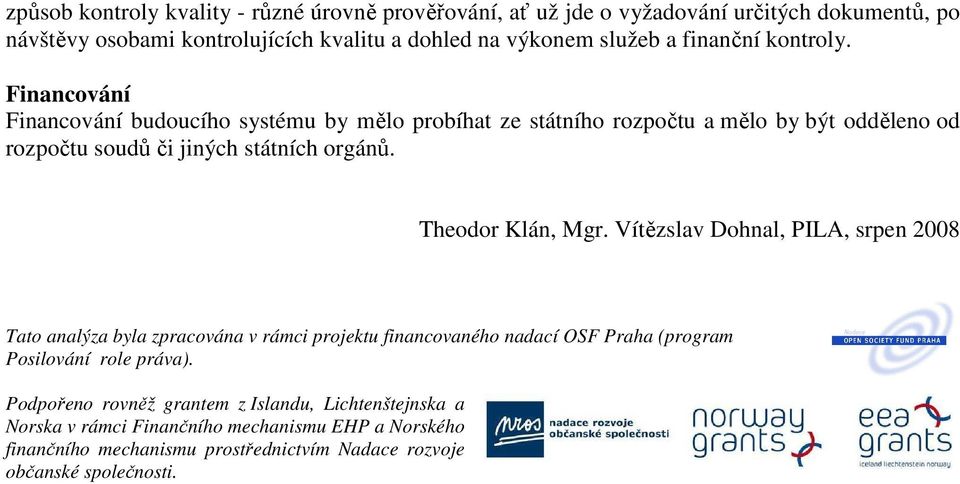 Theodor Klán, Mgr. Vítězslav Dohnal, PILA, srpen 2008 Tato analýza byla zpracována v rámci projektu financovaného nadací OSF Praha (program Posilování role práva).