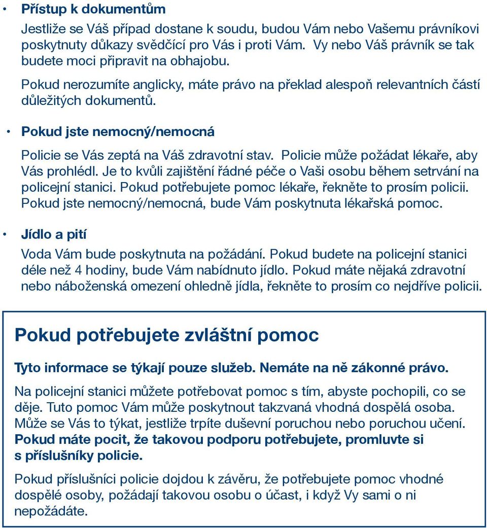 Pokud jste nemocný/nemocná Policie se Vás zeptá na Váš zdravotní stav. Policie může požádat lékaře, aby Vás prohlédl. Je to kvůli zajištění řádné péče o Vaši osobu během setrvání na policejní stanici.