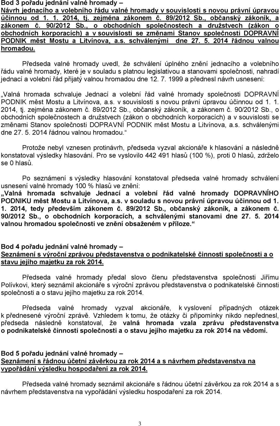 , o obchodních společnostech a družstvech (zákon o obchodních korporacích) a v souvislosti se změnami Stanov společnosti DOPRAVNÍ PODNIK měst Mostu a Litvínova, a.s. schválenými dne 27. 5.