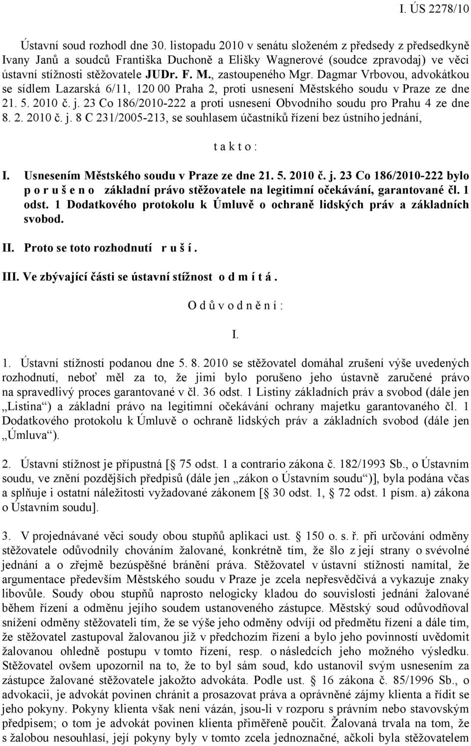 , zastoupeného Mgr. Dagmar Vrbovou, advokátkou se sídlem Lazarská 6/11, 120 00 Praha 2, proti usnesení Městského soudu v Praze ze dne 21. 5. 2010 č. j.