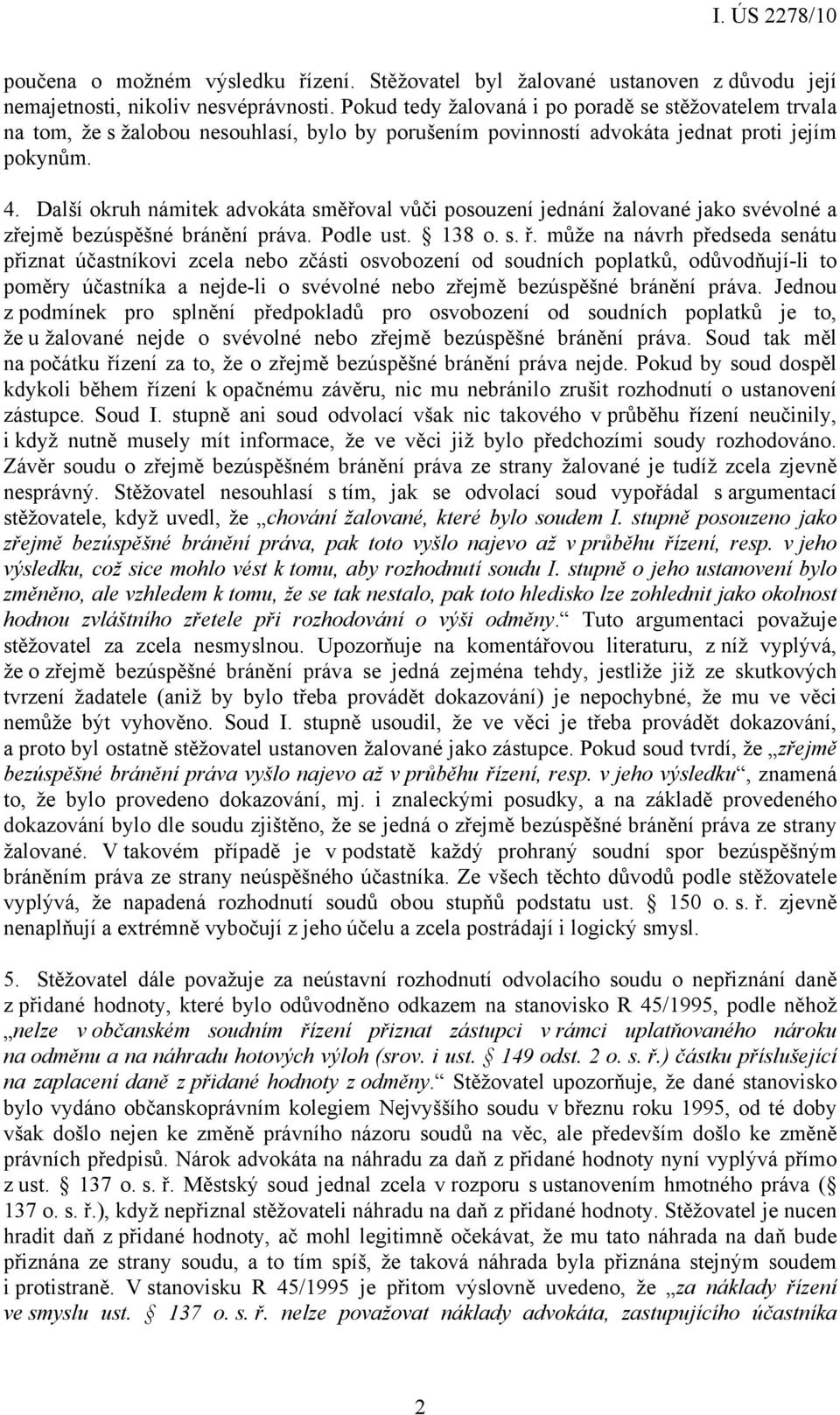 Další okruh námitek advokáta směřoval vůči posouzení jednání žalované jako svévolné a zřejmě bezúspěšné bránění práva. Podle ust. 138 o. s. ř.