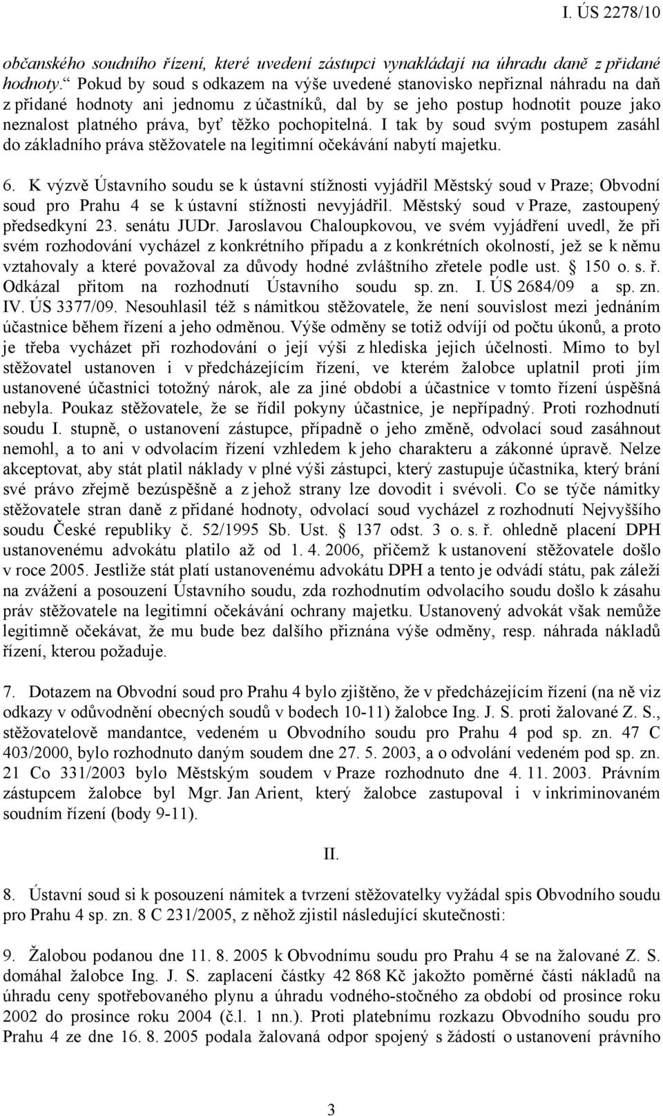 pochopitelná. I tak by soud svým postupem zasáhl do základního práva stěžovatele na legitimní očekávání nabytí majetku. 6.