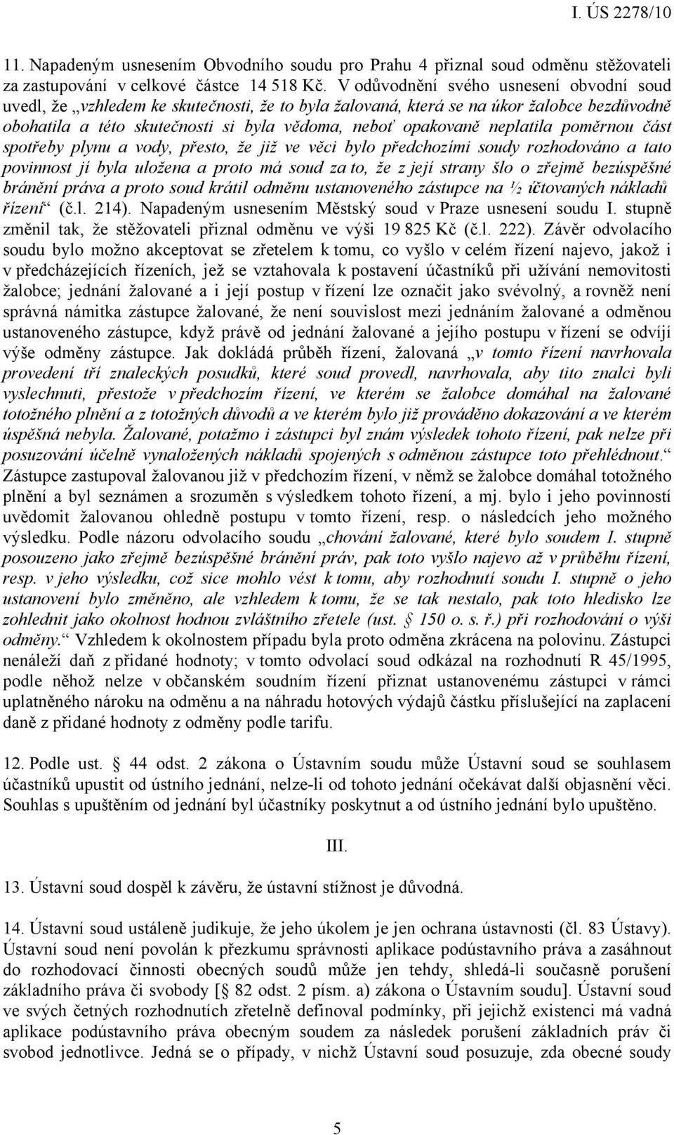 neplatila poměrnou část spotřeby plynu a vody, přesto, že již ve věci bylo předchozími soudy rozhodováno a tato povinnost jí byla uložena a proto má soud za to, že z její strany šlo o zřejmě