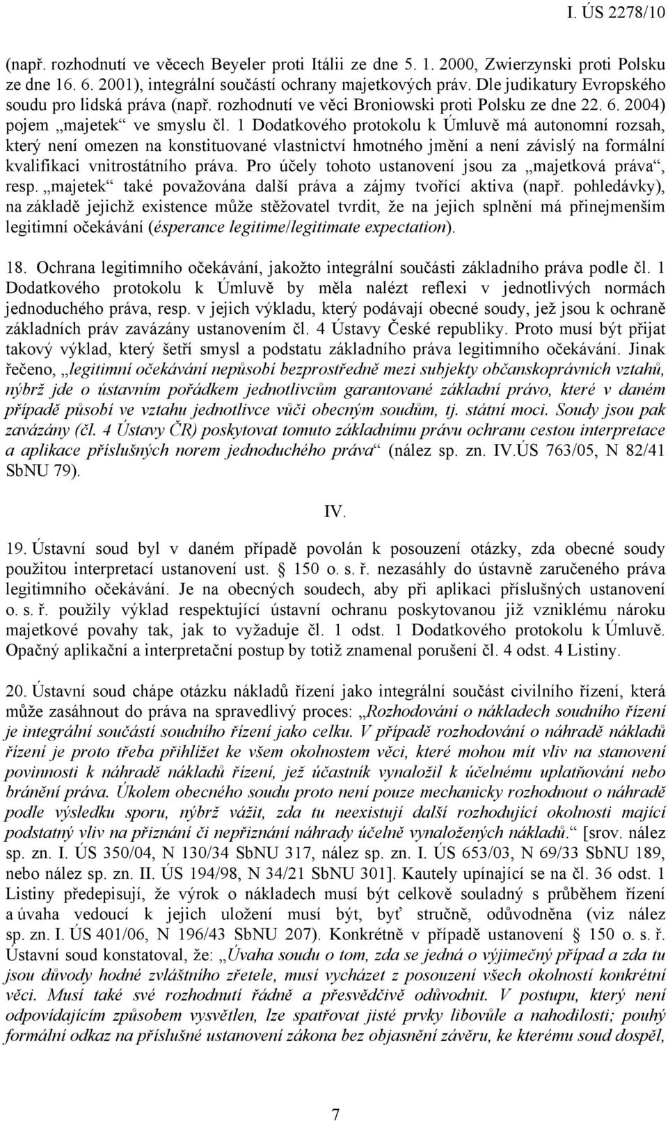 1 Dodatkového protokolu k Úmluvě má autonomní rozsah, který není omezen na konstituované vlastnictví hmotného jmění a není závislý na formální kvalifikaci vnitrostátního práva.