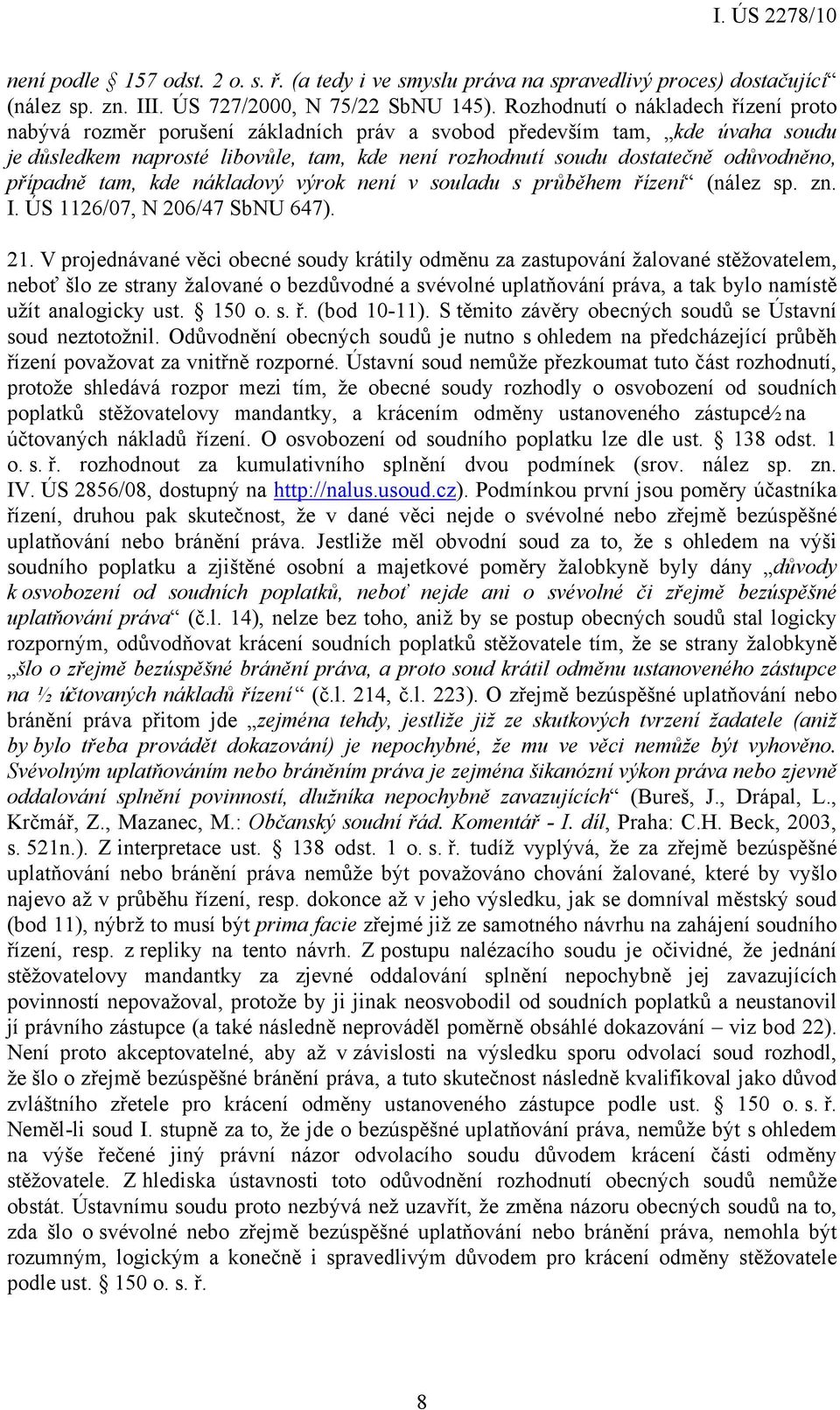 odůvodněno, případně tam, kde nákladový výrok není v souladu s průběhem řízení (nález sp. zn. I. ÚS 1126/07, N 206/47 SbNU 647). 21.