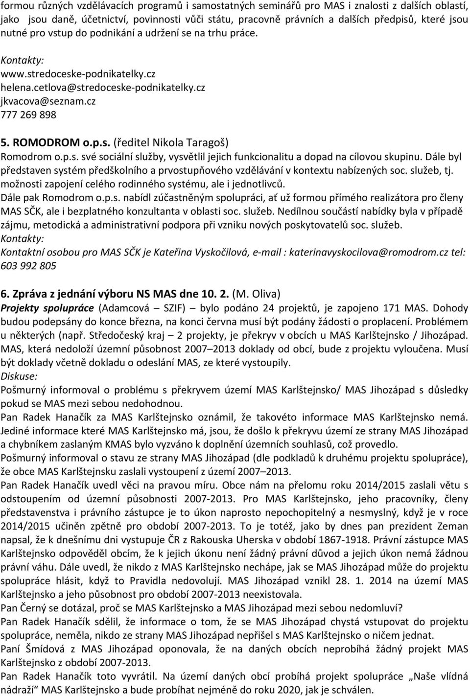 p.s. své sociální služby, vysvětlil jejich funkcionalitu a dopad na cílovou skupinu. Dále byl představen systém předškolního a prvostupňového vzdělávání v kontextu nabízených soc. služeb, tj.