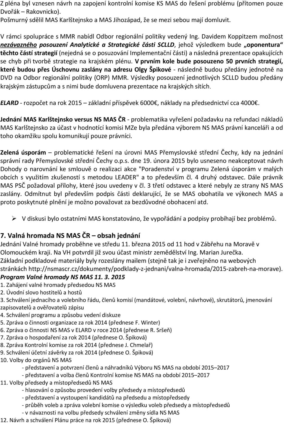 Davidem Koppitzem možnost nezávazného posouzení Analytické a Strategické části SCLLD, jehož výsledkem bude oponentura těchto částí strategií (nejedná se o posuzování Implementační části) a následná