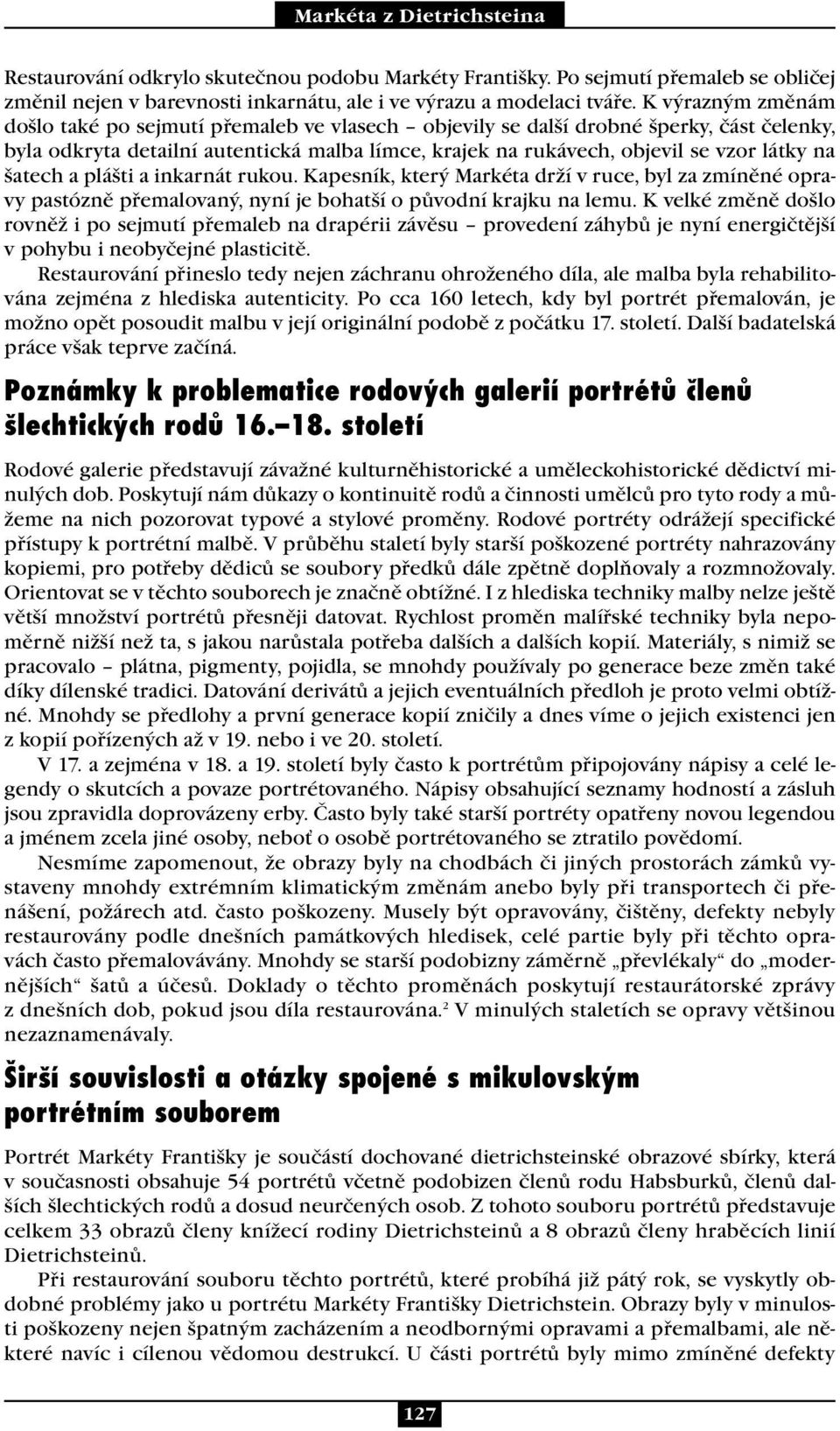 šatech a plášti a inkarnát rukou. Kapesník, který Markéta drží v ruce, byl za zmíněné opravy pastózně přemalovaný, nyní je bohatší o původní krajku na lemu.