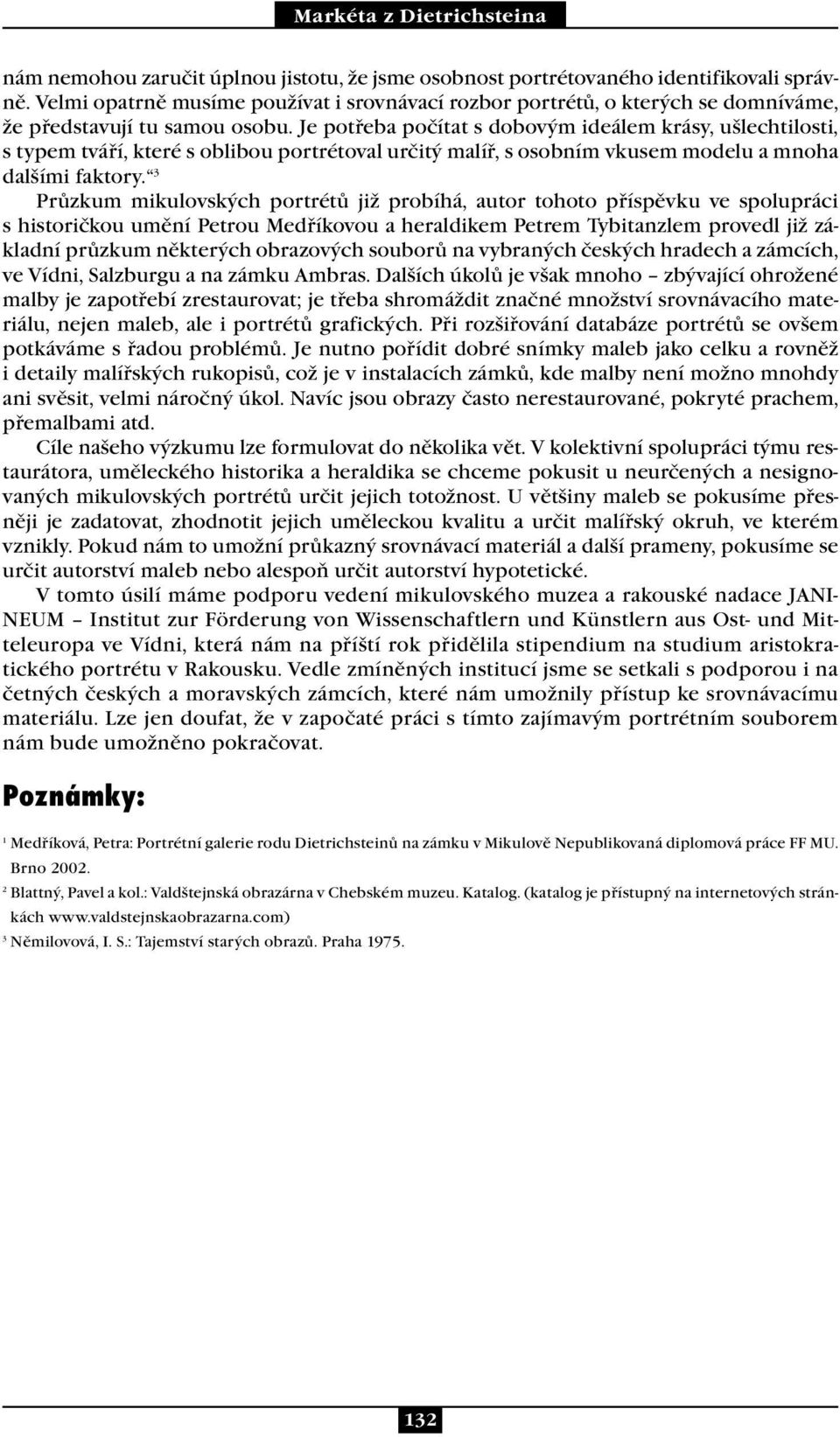 Je potřeba počítat s dobovým ideálem krásy, ušlechtilosti, s typem tváří, které s oblibou portrétoval určitý malíř, s osobním vkusem modelu a mnoha dalšími faktory.