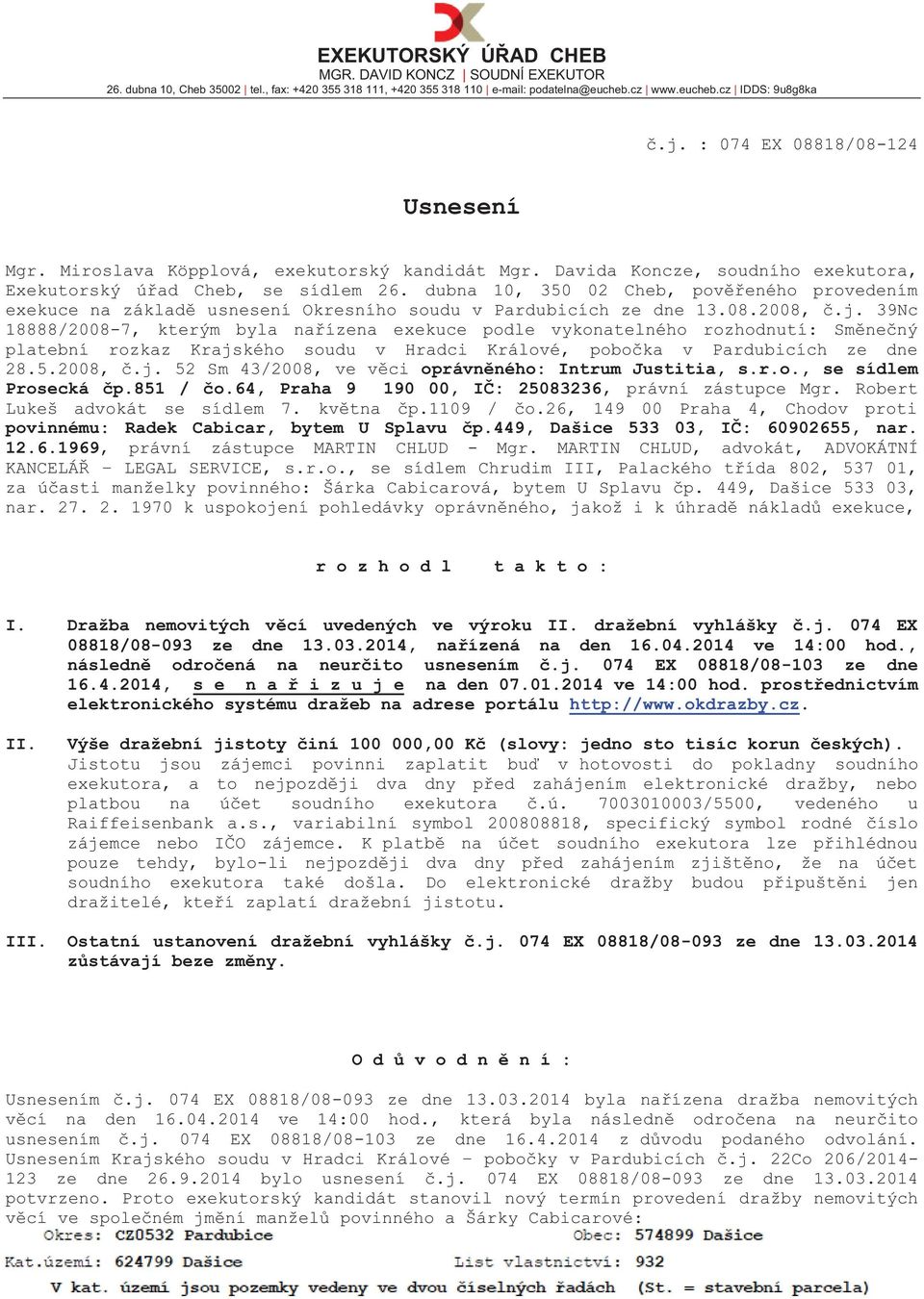 dubna 10, 350 02 Cheb, pověřeného provedením exekuce na základě usnesení Okresního soudu v Pardubicích ze dne 13.08.2008, č.j.