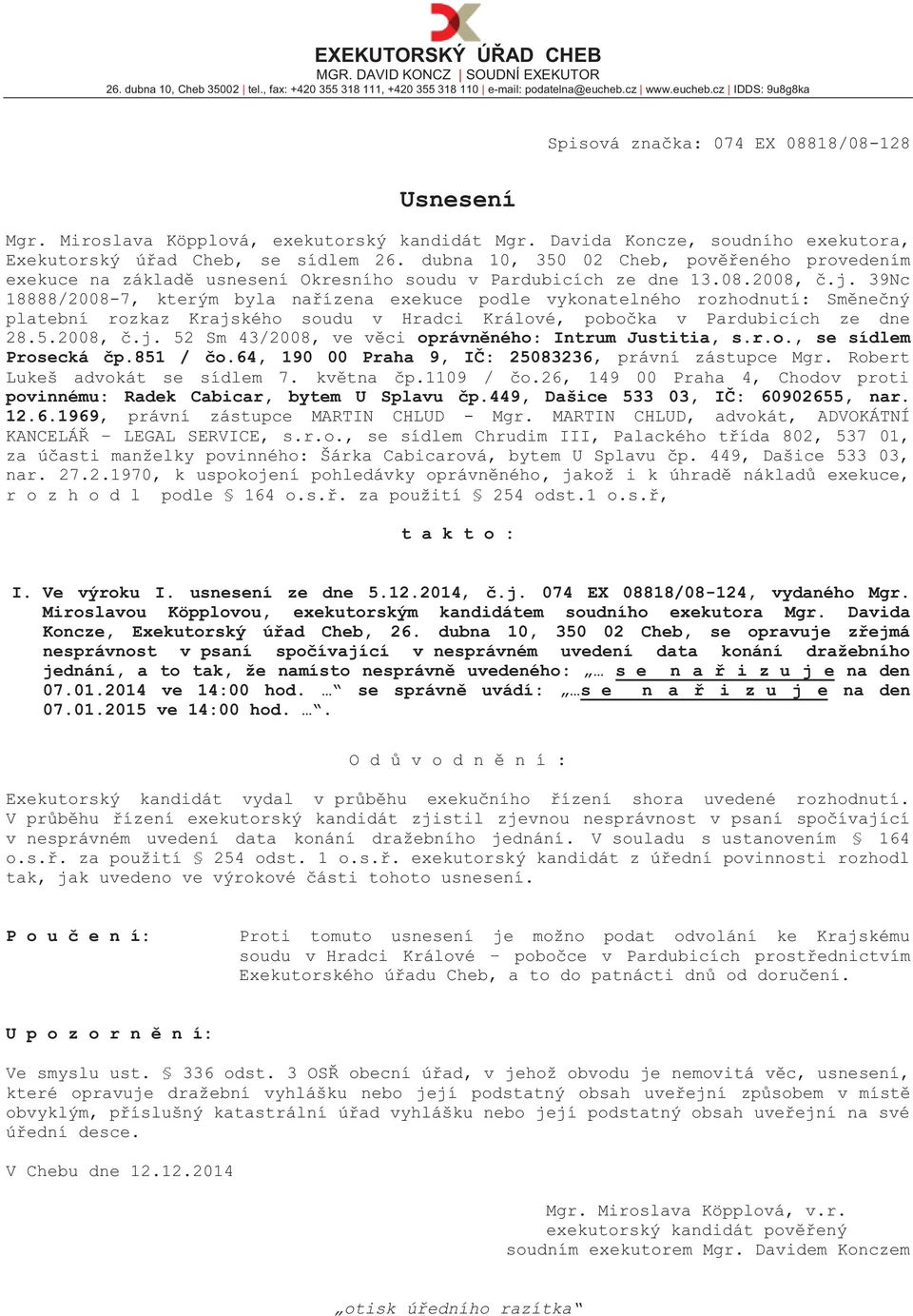 dubna 10, 350 02 Cheb, pověřeného provedením exekuce na základě usnesení Okresního soudu v Pardubicích ze dne 13.08.2008, č.j.