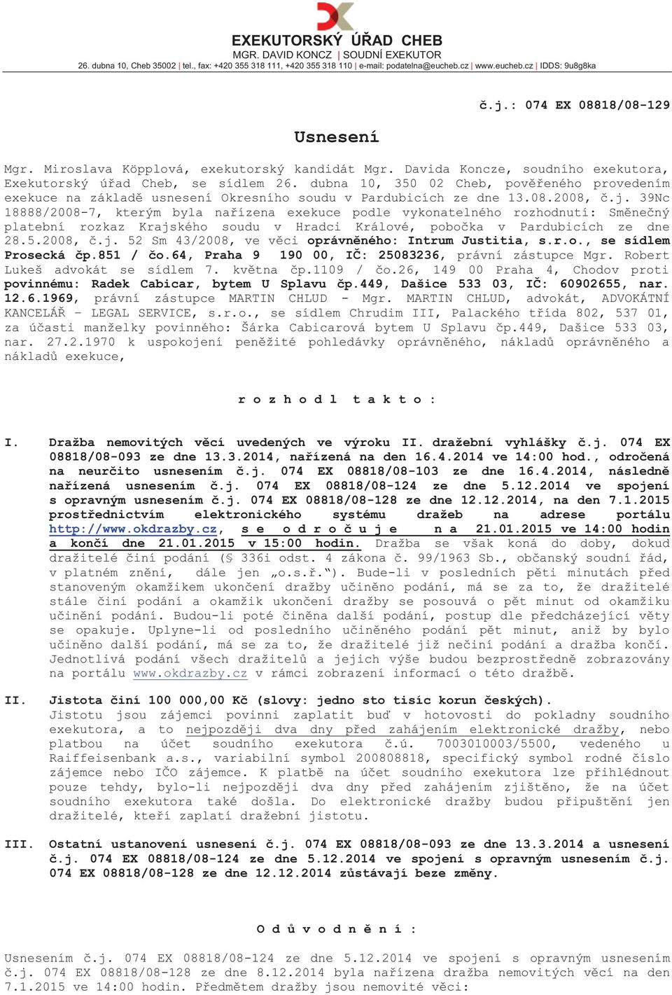 dubna 10, 350 02 Cheb, pověřeného provedením exekuce na základě usnesení Okresního soudu v Pardubicích ze dne 13.08.2008, č.j.