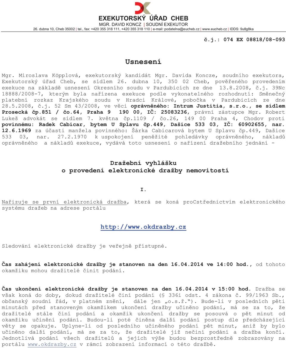 dubna 10, 350 02 Cheb, pověřeného provedením exekuce na základě usnesení Okresního soudu v Pardubicích ze dne 13.8.2008, č.j.