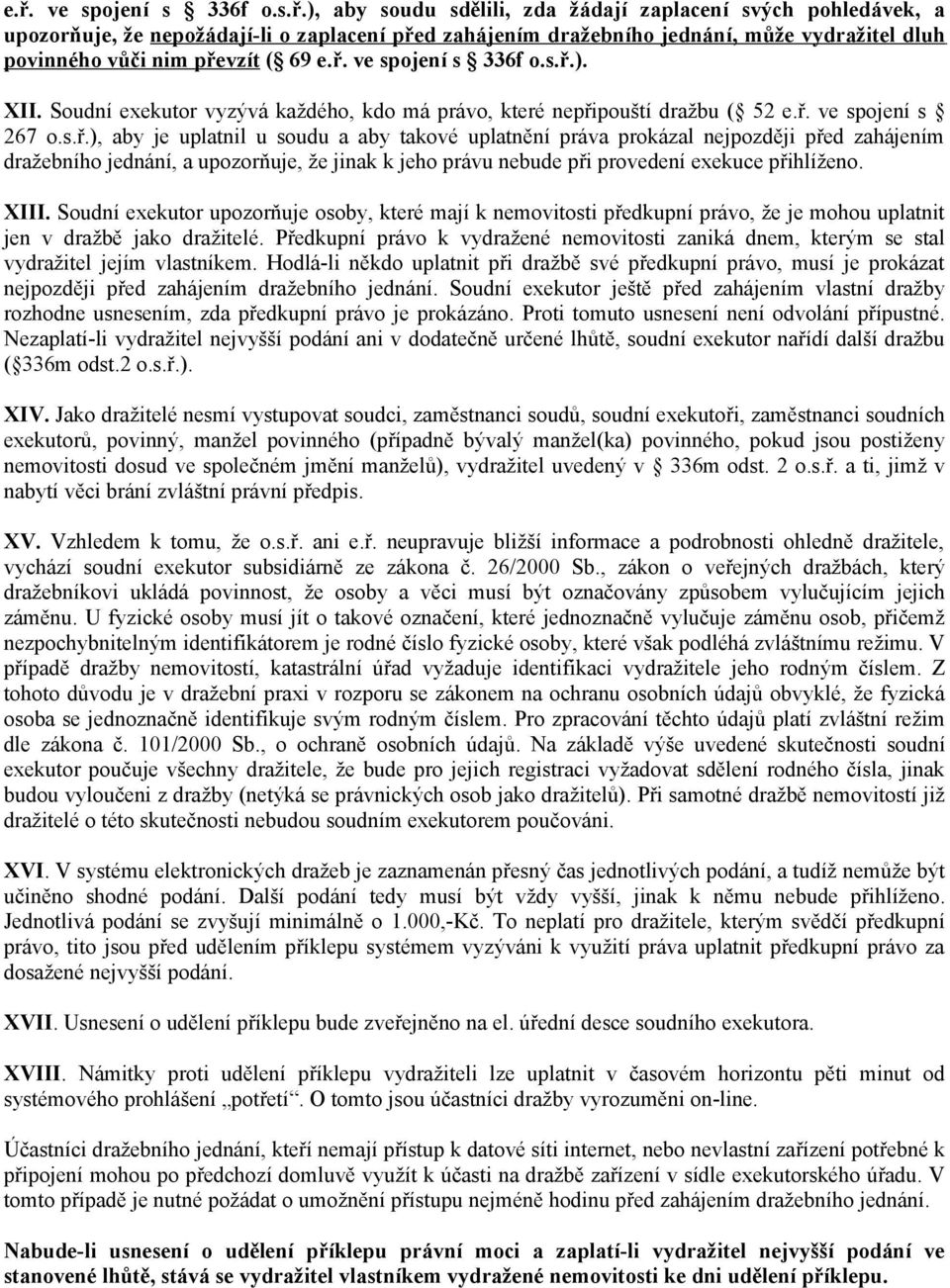 XIII. Soudní exekutor upozorňuje osoby, které mají k nemovitosti předkupní právo, že je mohou uplatnit jen v dražbě jako dražitelé.