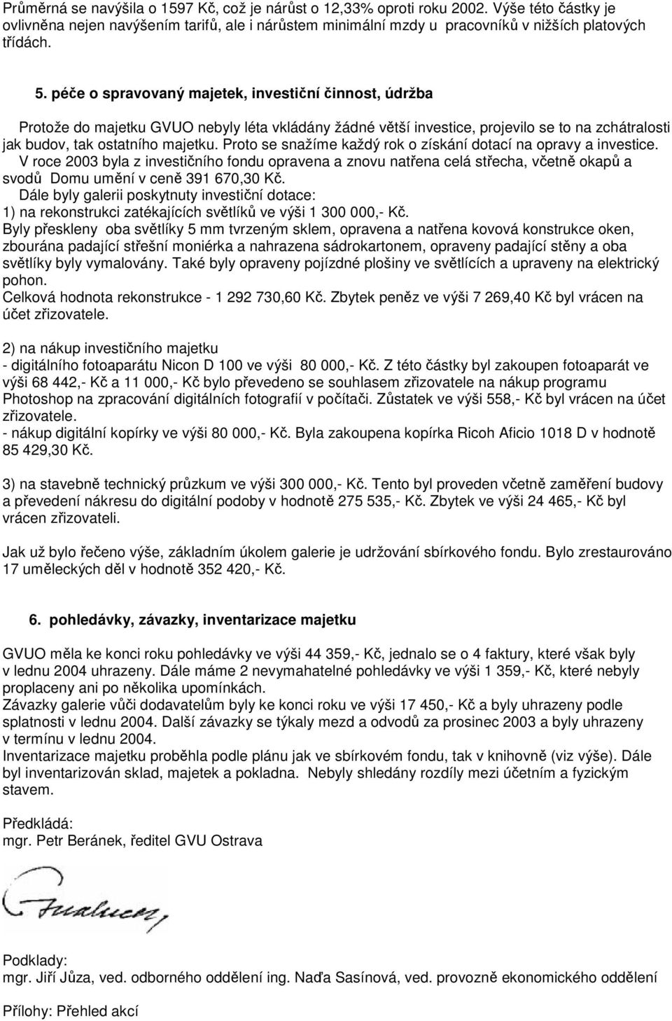 Proto se snažíme každý rok o získání dotací na opravy a investice. V roce 2003 byla z investičního fondu opravena a znovu natřena celá střecha, včetně okapů a svodů Domu umění v ceně 391 670,30 Kč.