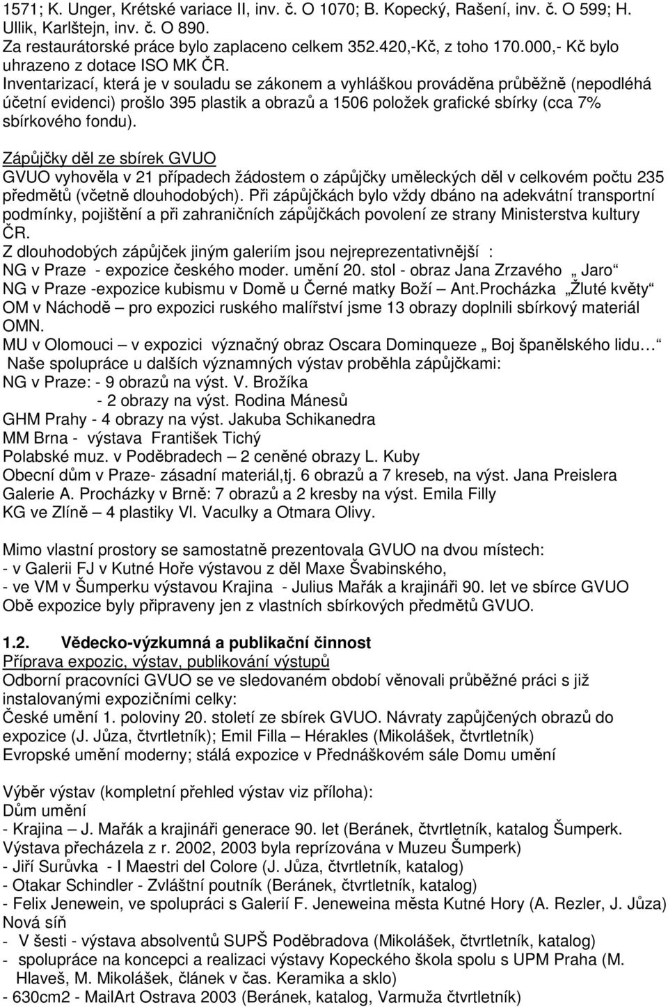 Inventarizací, která je v souladu se zákonem a vyhláškou prováděna průběžně (nepodléhá účetní evidenci) prošlo 395 plastik a obrazů a 1506 položek grafické sbírky (cca 7% sbírkového fondu).