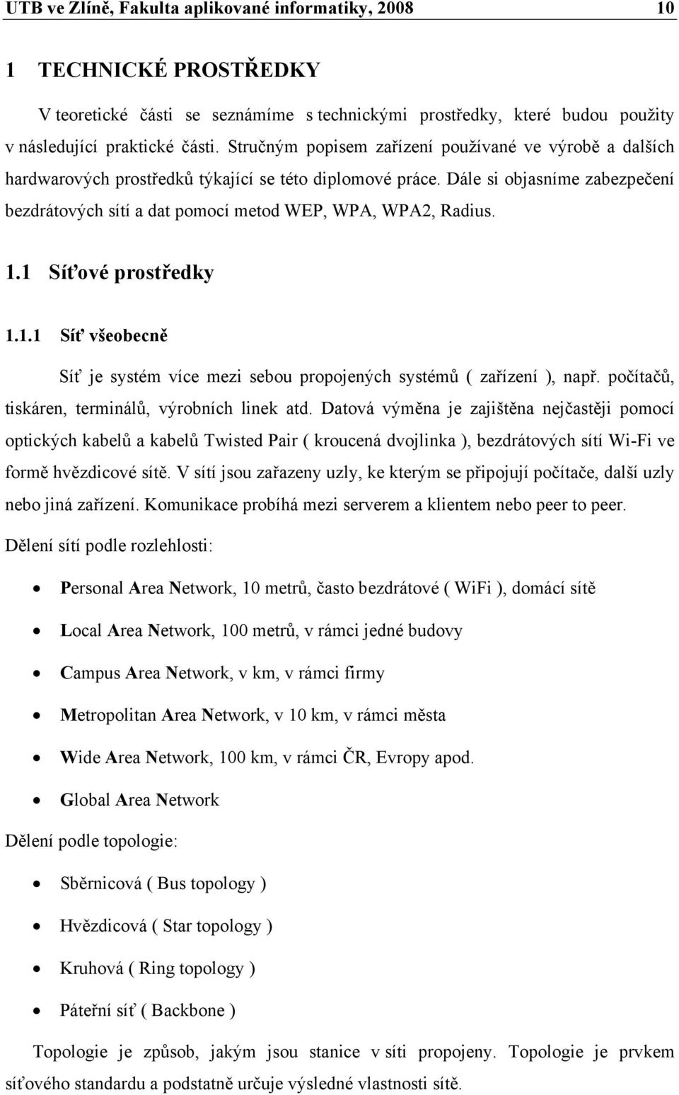 Dále si objasníme zabezpečení bezdrátových sítí a dat pomocí metod WEP, WPA, WPA2, Radius. 1.1 Síťové prostředky 1.1.1 Síť všeobecně Síť je systém více mezi sebou propojených systémů ( zařízení ), např.