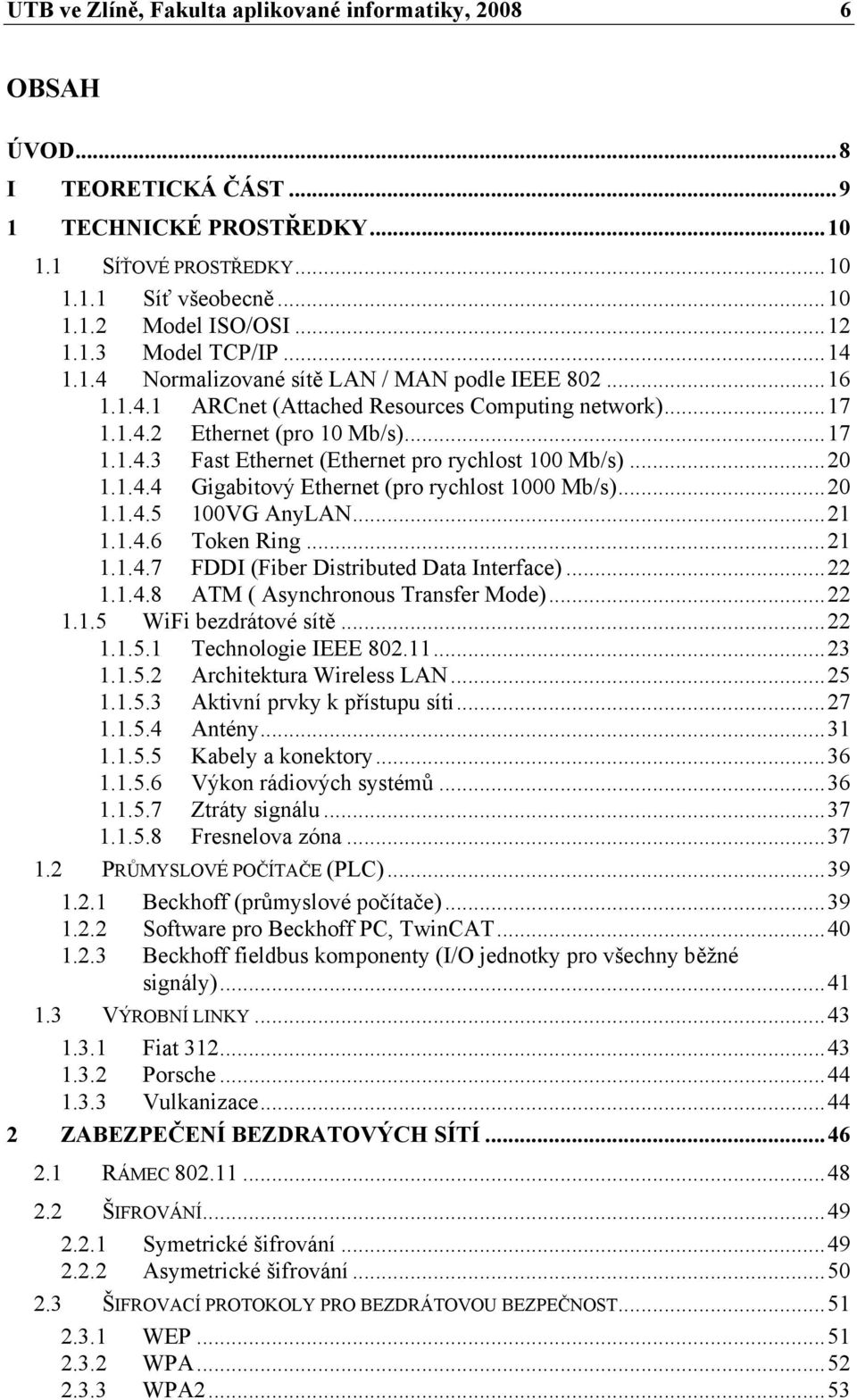 ..20 1.1.4.4 Gigabitový Ethernet (pro rychlost 1000 Mb/s)...20 1.1.4.5 100VG AnyLAN...21 1.1.4.6 Token Ring...21 1.1.4.7 FDDI (Fiber Distributed Data Interface)...22 1.1.4.8 ATM ( Asynchronous Transfer Mode).