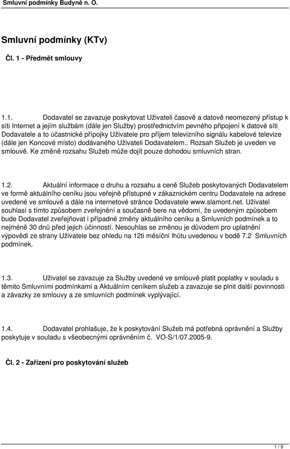 1. Dodavatel se zavazuje poskytovat Uživateli časově a datově neomezený přístup k síti Internet a jejím službám (dále jen Služby) prostřednictvím pevného připojení k datové síti Dodavatele a to