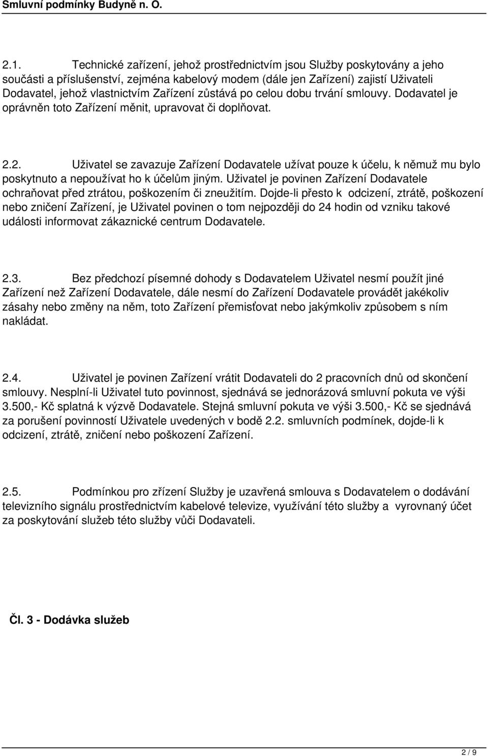 2. Uživatel se zavazuje Zařízení Dodavatele užívat pouze k účelu, k němuž mu bylo poskytnuto a nepoužívat ho k účelům jiným.