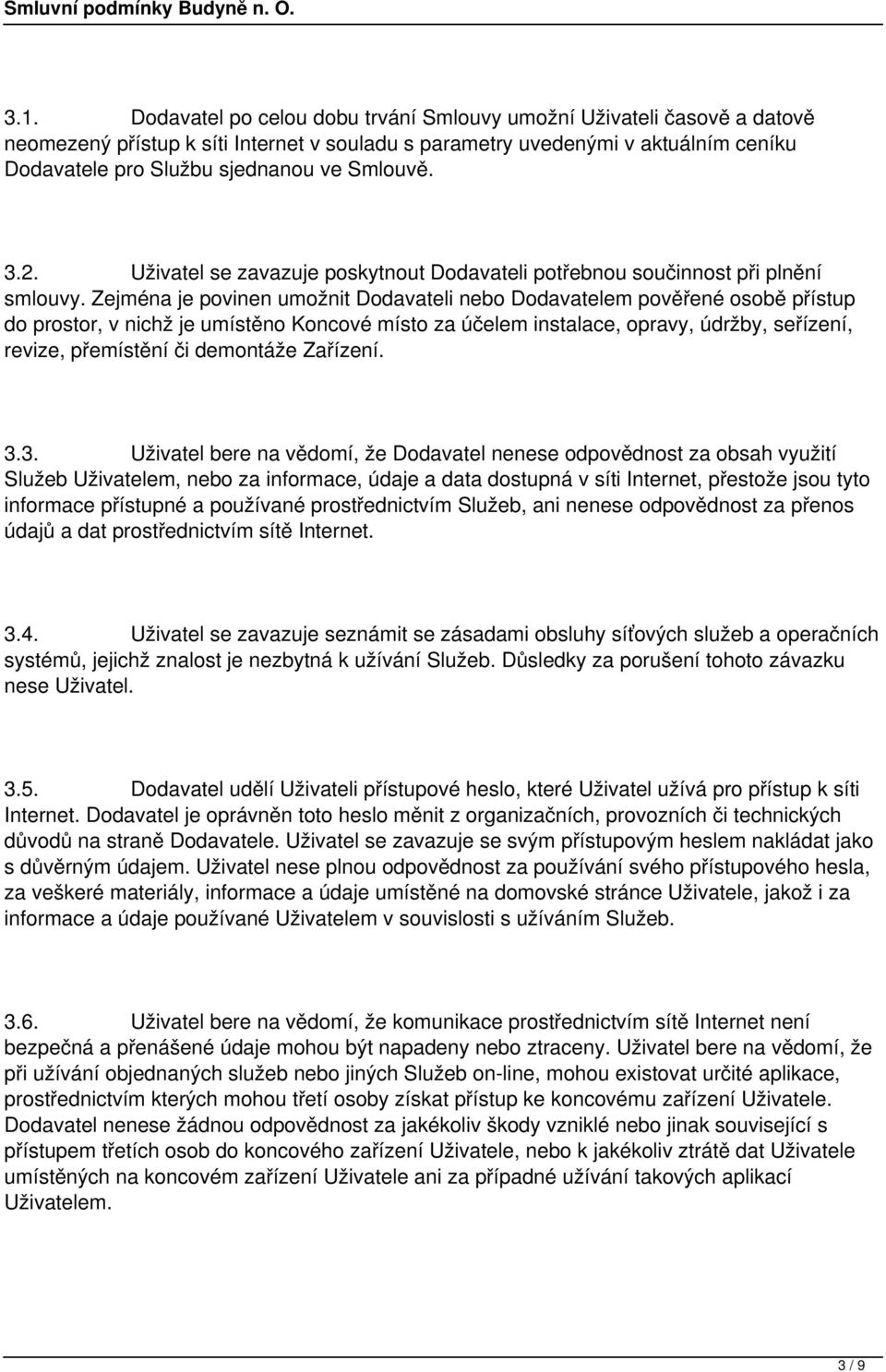 Zejména je povinen umožnit Dodavateli nebo Dodavatelem pověřené osobě přístup do prostor, v nichž je umístěno Koncové místo za účelem instalace, opravy, údržby, seřízení, revize, přemístění či