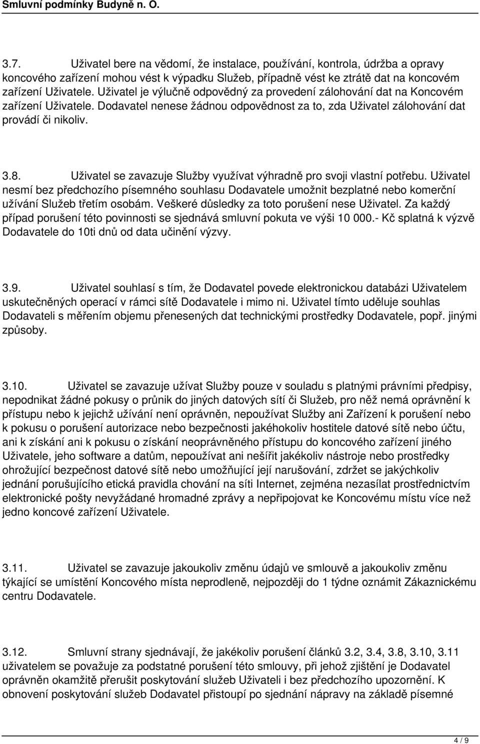 Uživatel se zavazuje Služby využívat výhradně pro svoji vlastní potřebu. Uživatel nesmí bez předchozího písemného souhlasu Dodavatele umožnit bezplatné nebo komerční užívání Služeb třetím osobám.