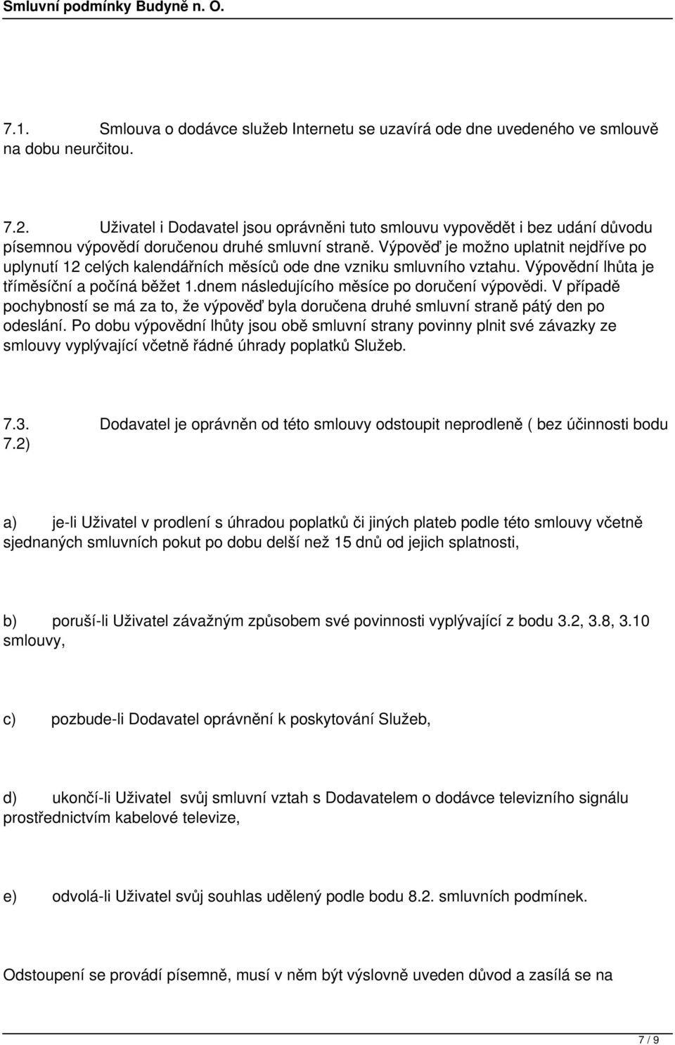 Výpověď je možno uplatnit nejdříve po uplynutí 12 celých kalendářních měsíců ode dne vzniku smluvního vztahu. Výpovědní lhůta je tříměsíční a počíná běžet 1.