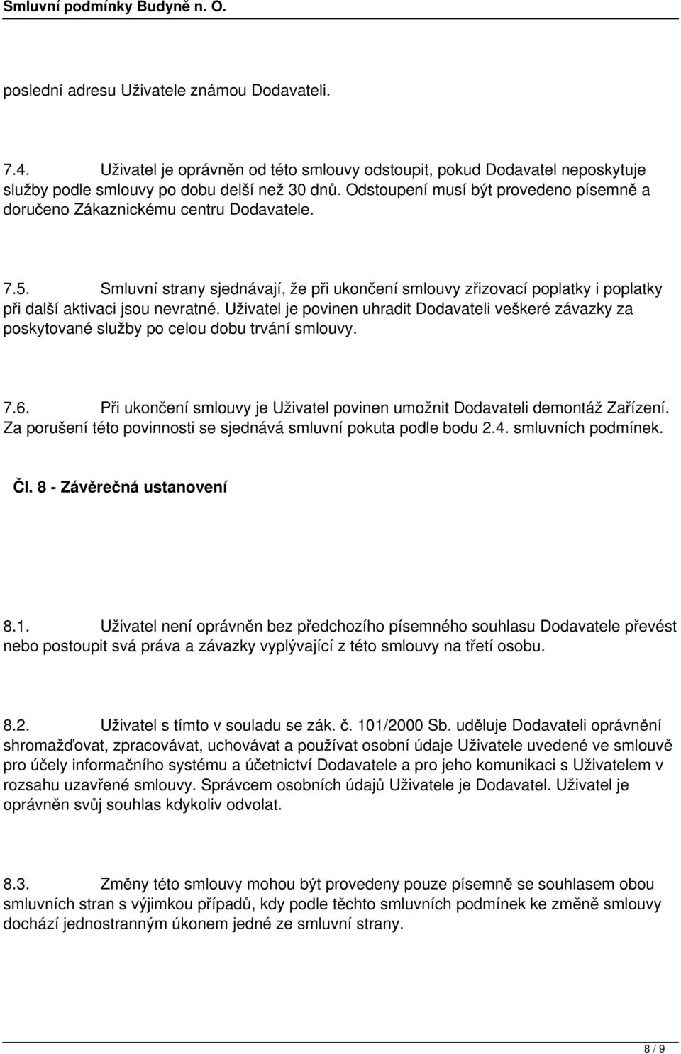 Uživatel je povinen uhradit Dodavateli veškeré závazky za poskytované služby po celou dobu trvání smlouvy. 7.6. Při ukončení smlouvy je Uživatel povinen umožnit Dodavateli demontáž Zařízení.