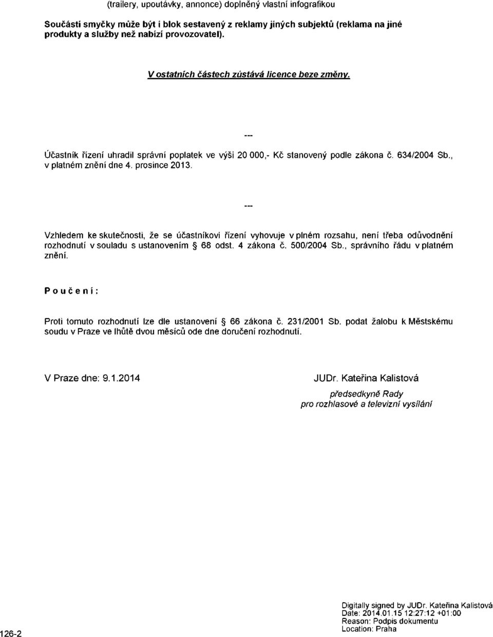 Vzhledem ke skutečnosti, že se účastníkovi řízení vyhovuje v plném rozsahu, není třeba odůvodnění rozhodnutí v souladu s ustanovením 68 odst. 4 zákona č. 500/2004 Sb., správního řádu v platném znění.