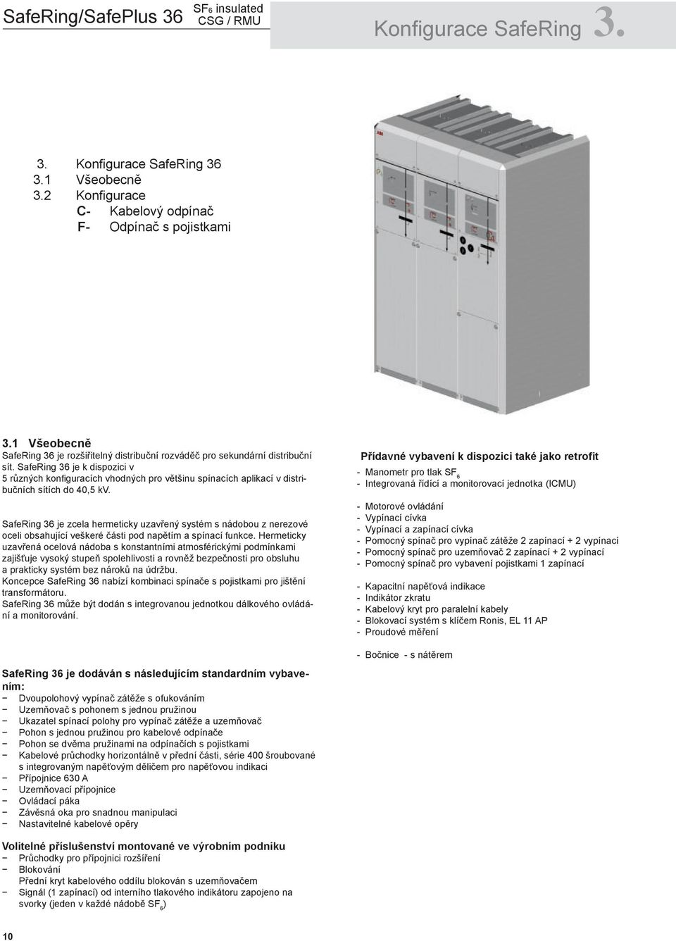 SafeRing 36 je k dispozici v 5 různých konfi guracích vhodných pro většinu spínacích aplikací v distribučních sítích do 40,5 kv.