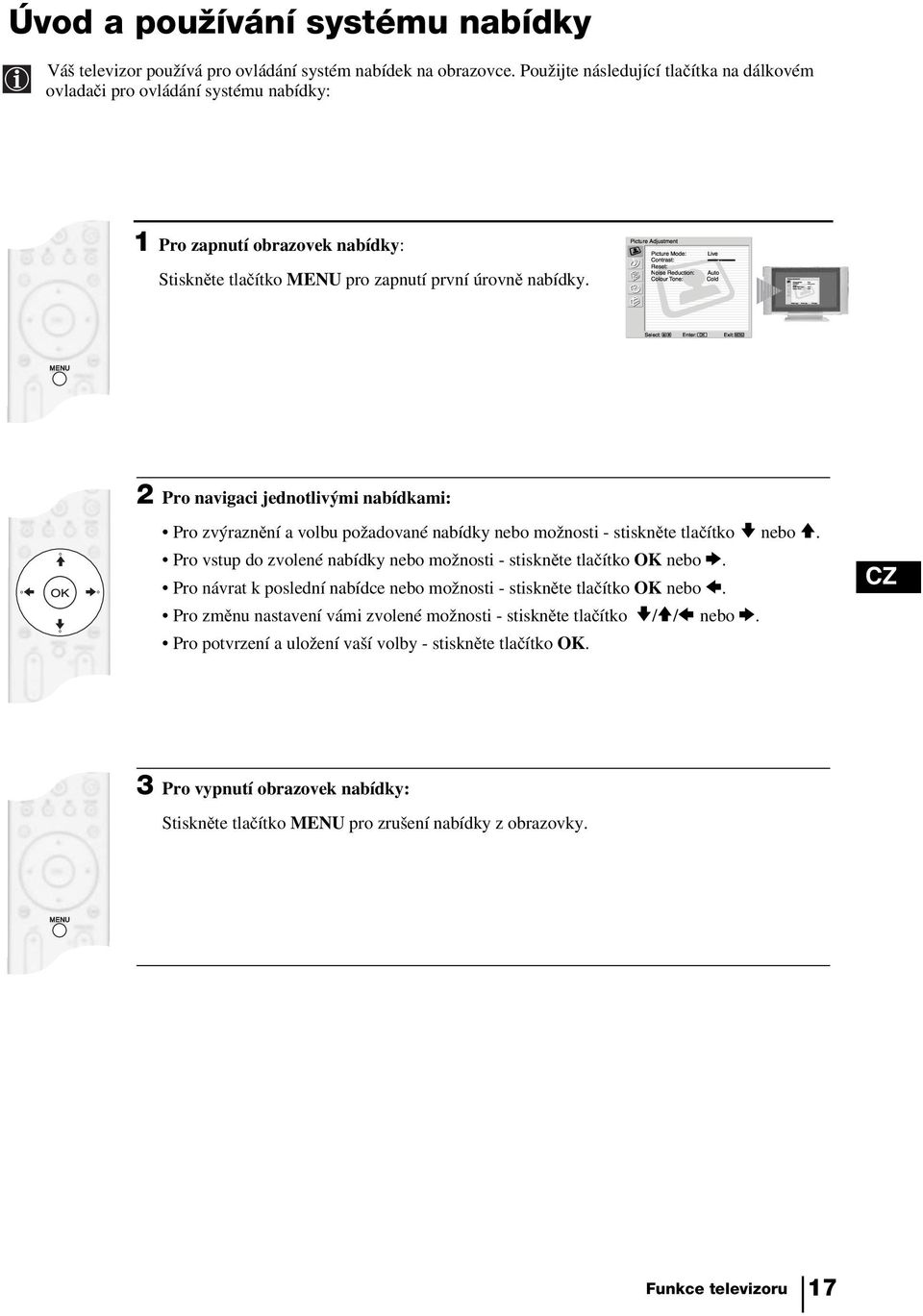 Použijte následující tlačítka na dálkovém ovladači pro ovládání systému nabídky: 1 Pro zapnutí obrazovek nabídky: Picture Adjustment Picture Mode: Live Contrast: Stiskněte tlačítko MENU pro zapnutí