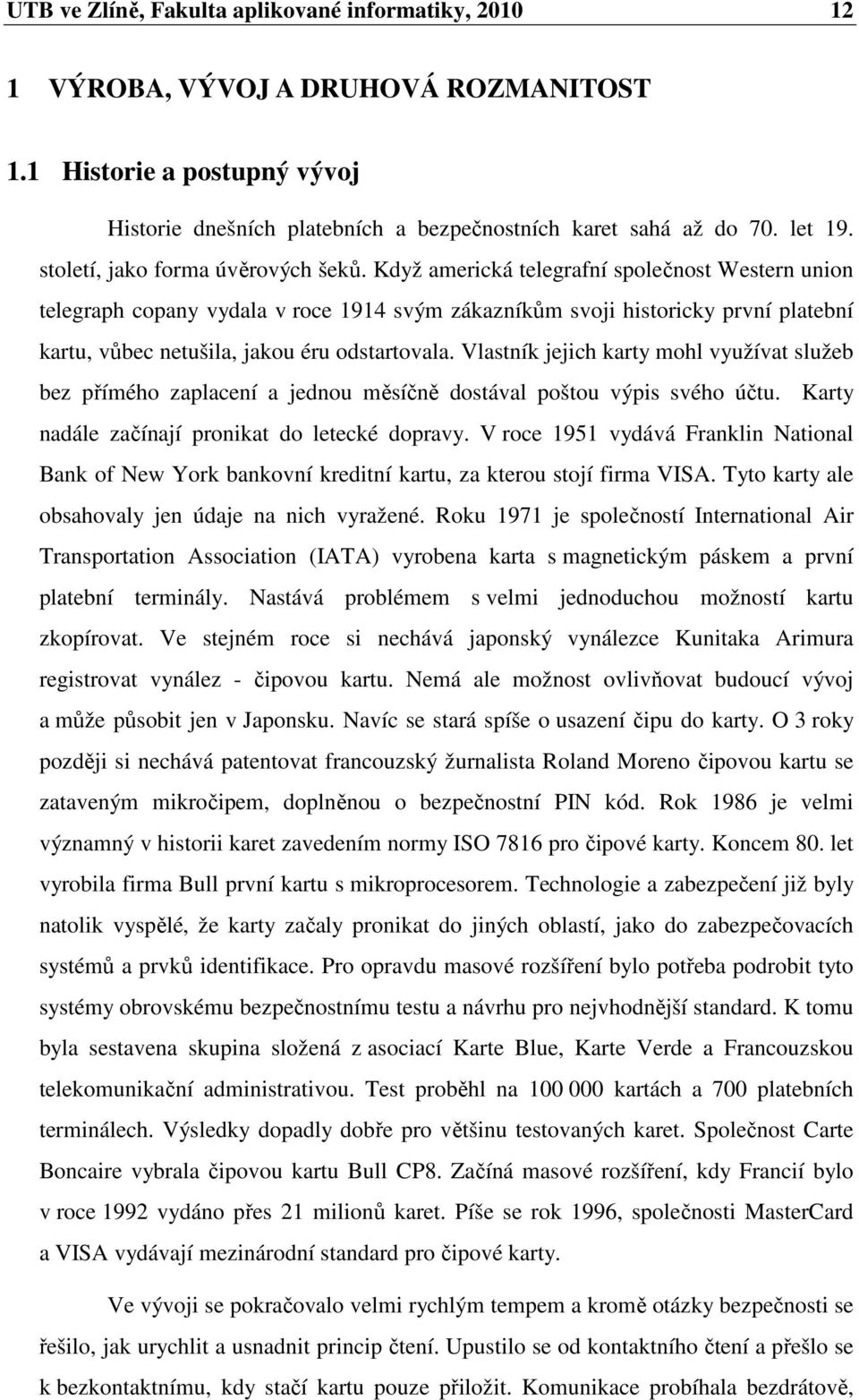 Když americká telegrafní společnost Western union telegraph copany vydala v roce 1914 svým zákazníkům svoji historicky první platební kartu, vůbec netušila, jakou éru odstartovala.