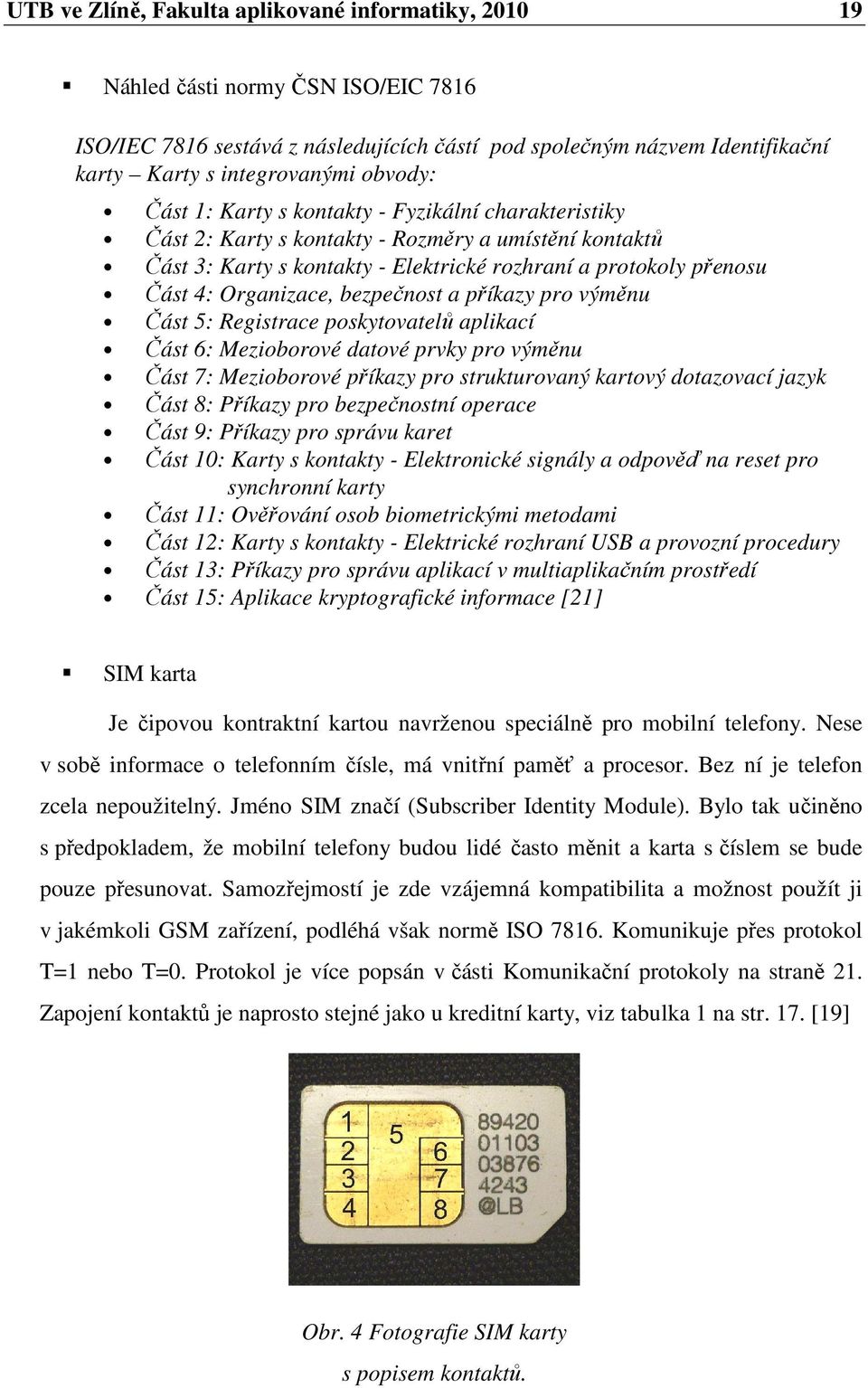 Organizace, bezpečnost a příkazy pro výměnu Část 5: Registrace poskytovatelů aplikací Část 6: Mezioborové datové prvky pro výměnu Část 7: Mezioborové příkazy pro strukturovaný kartový dotazovací