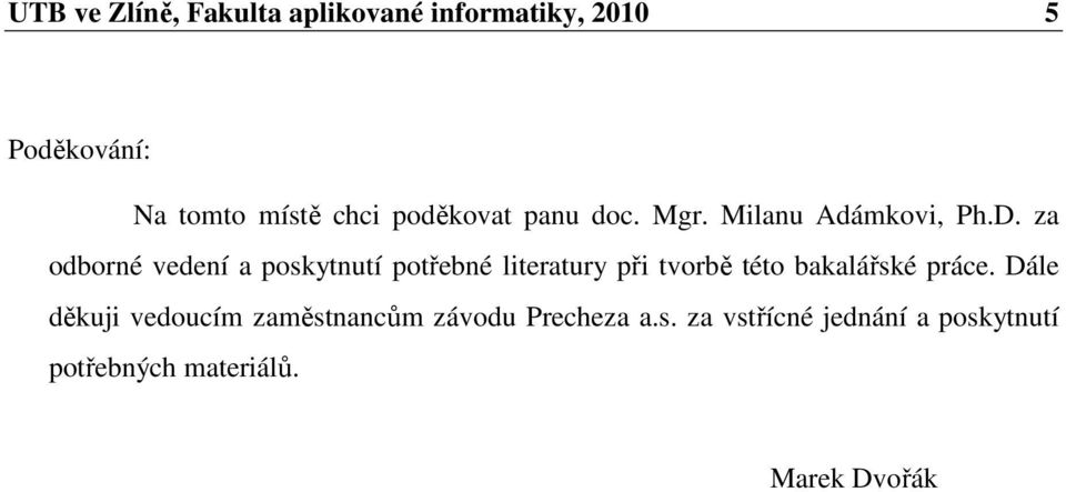 za odborné vedení a poskytnutí potřebné literatury při tvorbě této bakalářské práce.