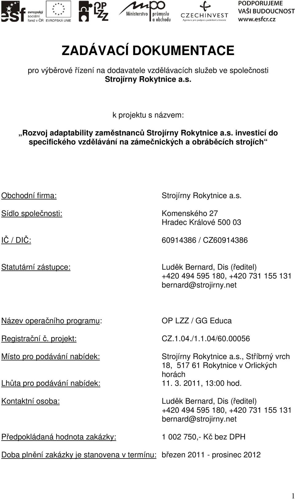 net Název operačního programu: Registrační č. projekt: Místo pro podávání nabídek: Lhůta pro podávání nabídek: Kontaktní osoba: Předpokládaná hodnota zakázky: OP LZZ / GG Educa CZ.1.04./1.1.04/60.