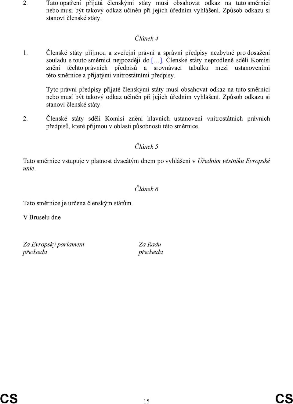 Členské státy neprodleně sdělí Komisi znění těchto právních předpisů a srovnávací tabulku mezi ustanoveními této směrnice a přijatými vnitrostátními předpisy.