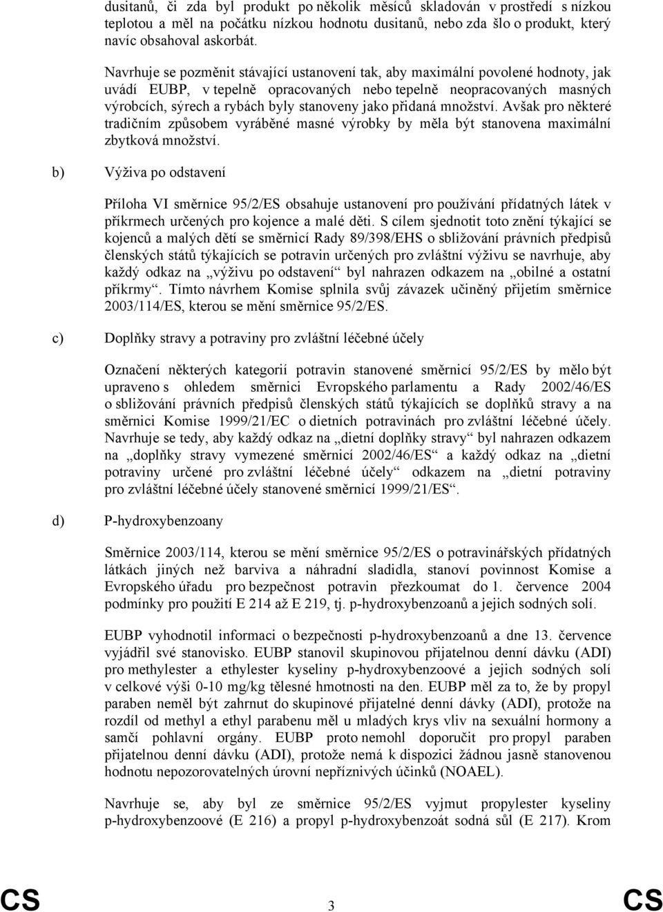 jako přidaná množství. Avšak pro některé tradičním způsobem vyráběné masné výrobky by měla být stanovena maximální zbytková množství.