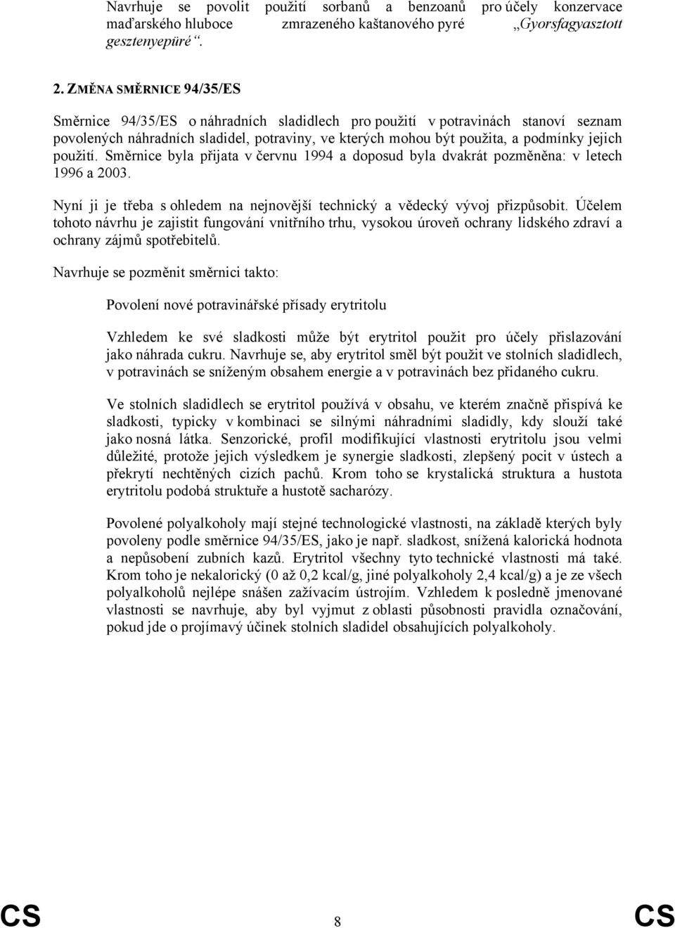 použití. Směrnice byla přijata v červnu 1994 a doposud byla dvakrát pozměněna: v letech 1996 a 2003. Nyní ji je třeba s ohledem na nejnovější technický a vědecký vývoj přizpůsobit.