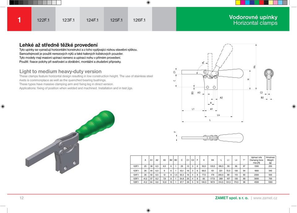 Použití: fixace polohy při svařování a obrábění, montážní a zkušební přípravky. Light to medium heavy-duty version These clamps feature horizontal design resulting in low construction height.