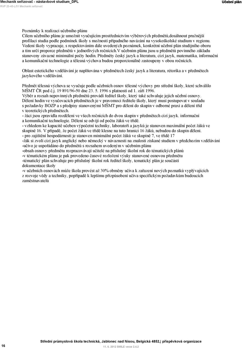 Vedení školy vypracuje, s respektováním dále uvedených poznámek, konkrétní učební plán studijního oboru a tím určí proporce předmětů v jednotlivých ročnících.