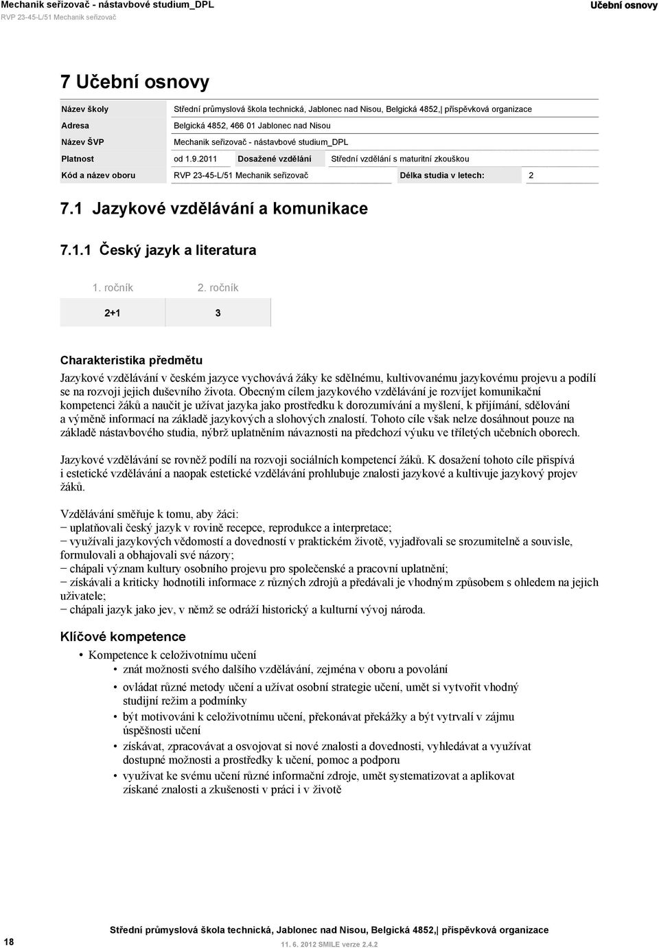 ročník 2+1 3 Charakteristika předmětu Jazykové vzdělávání v českém jazyce vychovává žáky ke sdělnému, kultivovanému jazykovému projevu a podílí se na rozvoji jejich duševního života.