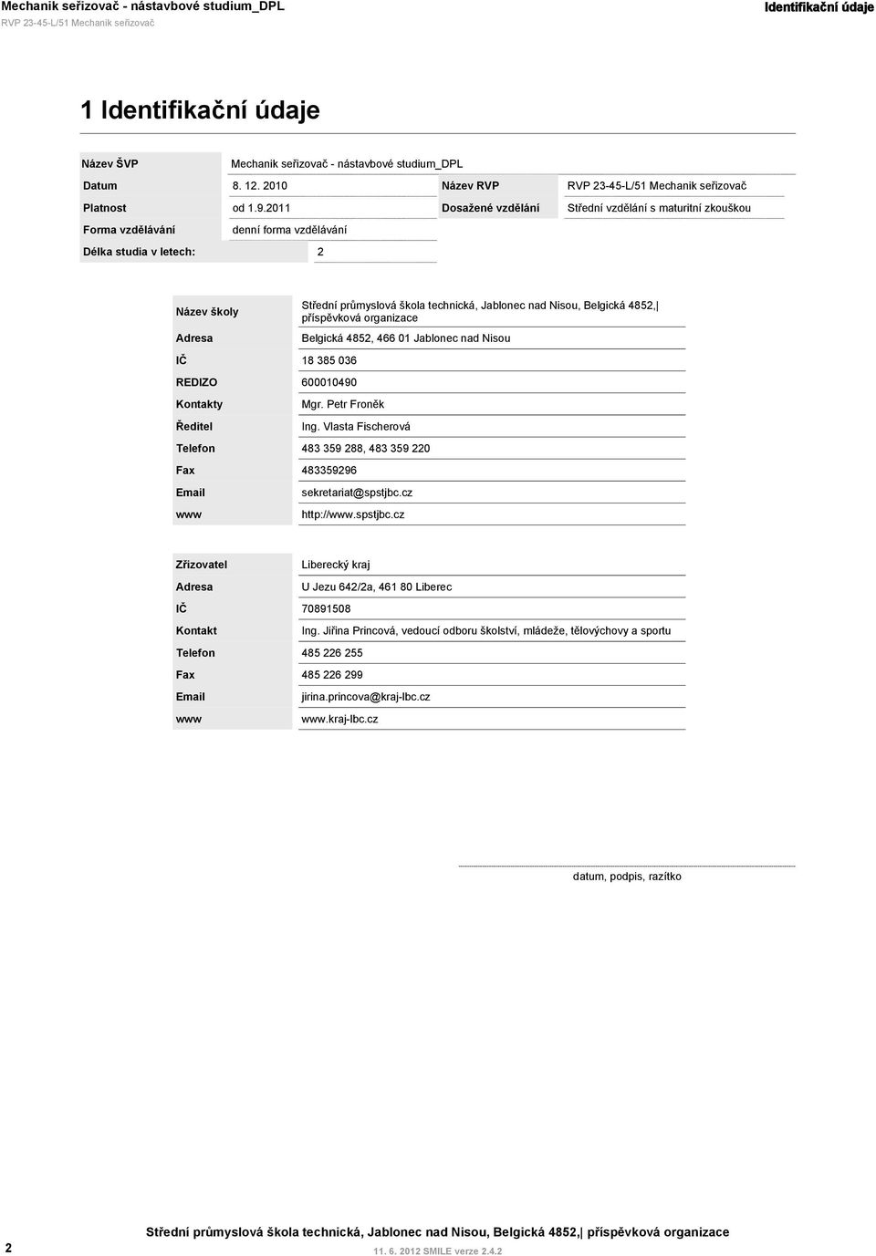 průmyslová škola technická, Jablonec nad Nisou, Belgická 4852, příspěvková organizace Belgická 4852, 466 01 Jablonec nad Nisou 600010490 Mgr. Petr Froněk Ing.